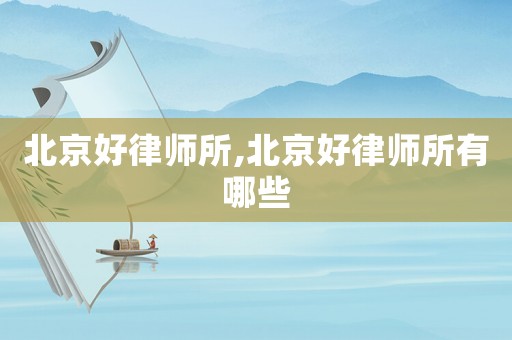 北京好律師所,北京好律師所有哪些