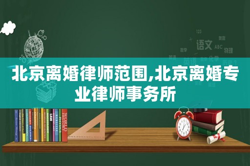 北京離婚律師范圍,北京離婚專業律師事務所