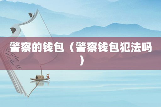 警察的錢包（警察錢包犯法嗎）