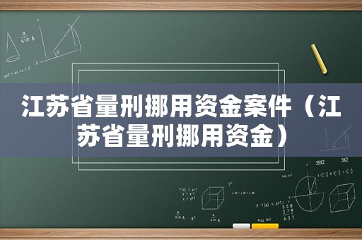 江蘇省量刑挪用資金案件（江蘇省量刑挪用資金）
