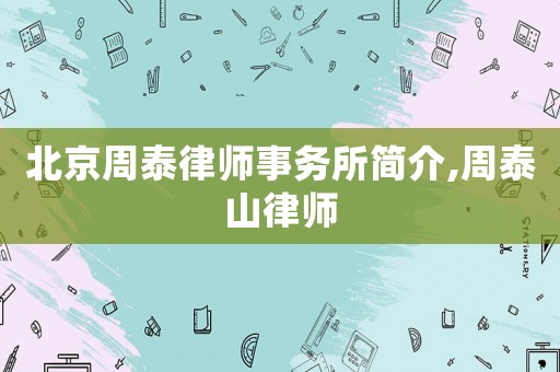 北京周泰律師事務(wù)所簡介,周泰山律師
