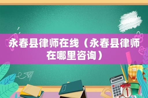 永春縣律師在線（永春縣律師在哪里咨詢）