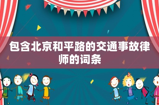 包含北京和平路的交通事故律師的詞條
