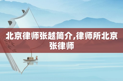 北京律師張越簡介,律師所北京張律師