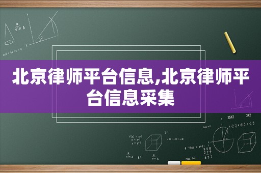 北京律師平臺信息,北京律師平臺信息采集