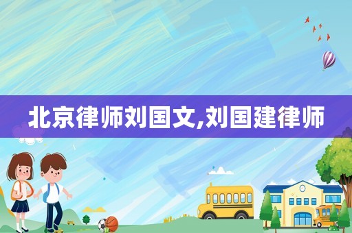 北京律師劉國文,劉國建律師
