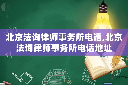 北京法詢律師事務(wù)所電話,北京法詢律師事務(wù)所電話地址