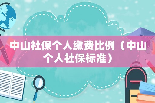 中山社保個(gè)人繳費(fèi)比例（中山個(gè)人社保標(biāo)準(zhǔn)）
