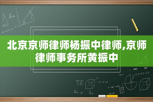 北京京師律師楊振中律師,京師律師事務(wù)所黃振中