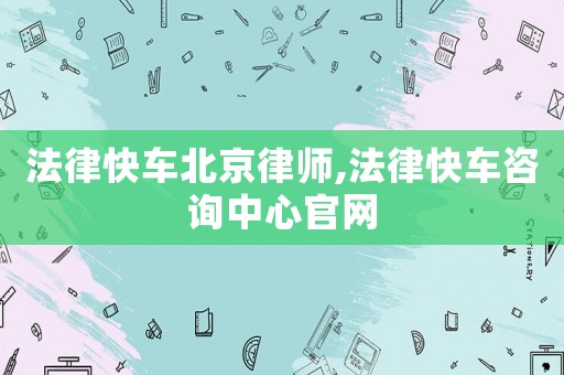法律快車北京律師,法律快車咨詢中心官網