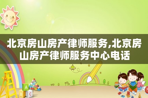 北京房山房產(chǎn)律師服務(wù),北京房山房產(chǎn)律師服務(wù)中心電話