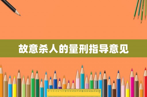 故意殺人的量刑指導意見
