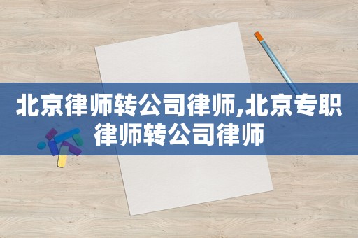 北京律師轉公司律師,北京專職律師轉公司律師