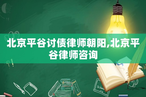 北京平谷討債律師朝陽(yáng),北京平谷律師咨詢