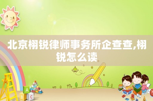 北京栩銳律師事務所企查查,栩銳怎么讀