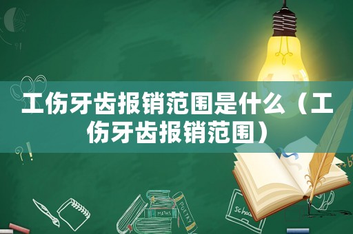 工傷牙齒報銷范圍是什么（工傷牙齒報銷范圍）