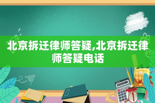 北京拆遷律師答疑,北京拆遷律師答疑電話