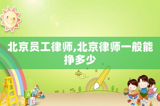 北京員工律師,北京律師一般能掙多少