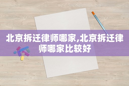 北京拆遷律師哪家,北京拆遷律師哪家比較好