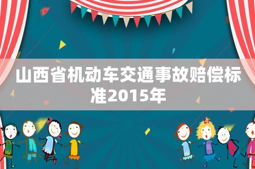 山西省機動車交通事故賠償標準2015年