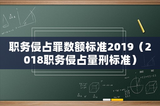 職務侵占罪數(shù)額標準2019（2018職務侵占量刑標準）