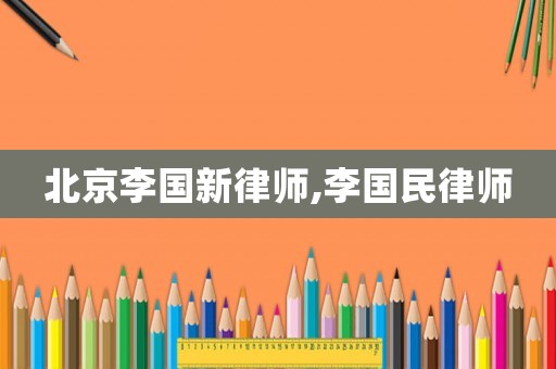 北京李國新律師,李國民律師