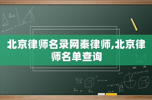北京律師名錄網(wǎng)秦律師,北京律師名單查詢