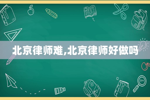 北京律師難,北京律師好做嗎
