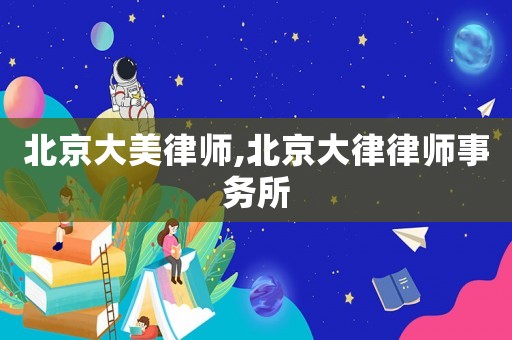 北京大美律師,北京大律律師事務(wù)所