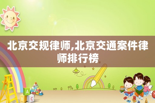 北京交規律師,北京交通案件律師排行榜