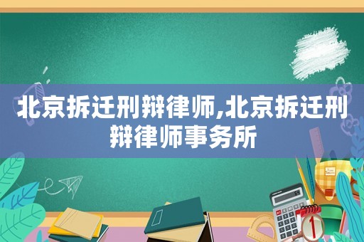 北京拆遷刑辯律師,北京拆遷刑辯律師事務所