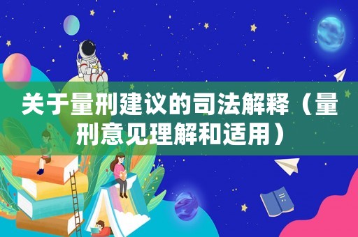 關于量刑建議的司法解釋（量刑意見理解和適用）