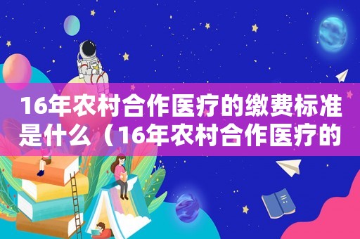 16年農村合作醫療的繳費標準是什么（16年農村合作醫療的繳費標準）