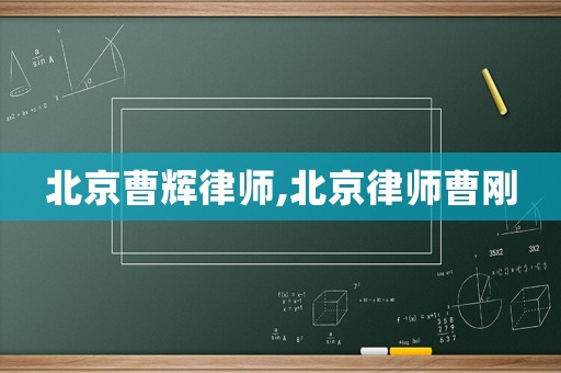 北京曹輝律師,北京律師曹剛