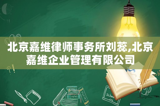 北京嘉維律師事務所劉蕊,北京嘉維企業管理有限公司