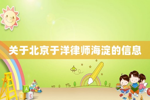 關于北京于洋律師海淀的信息