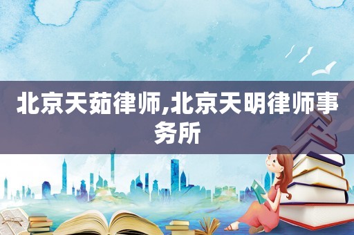 北京天茹律師,北京天明律師事務所