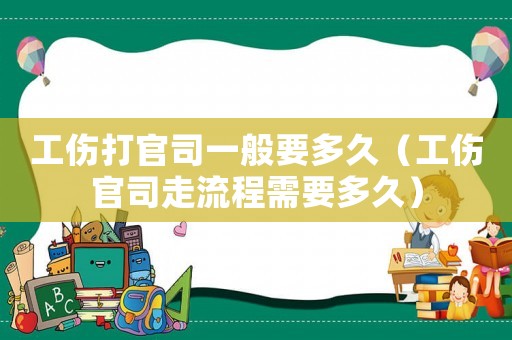 工傷打官司一般要多久（工傷官司走流程需要多久）