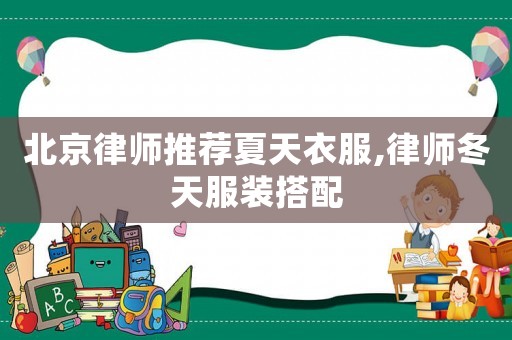 北京律師推薦夏天衣服,律師冬天服裝搭配