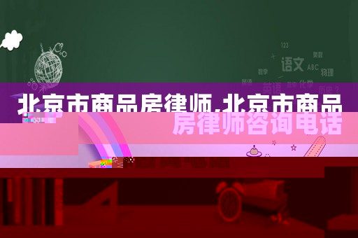北京市商品房律師,北京市商品房律師咨詢電話