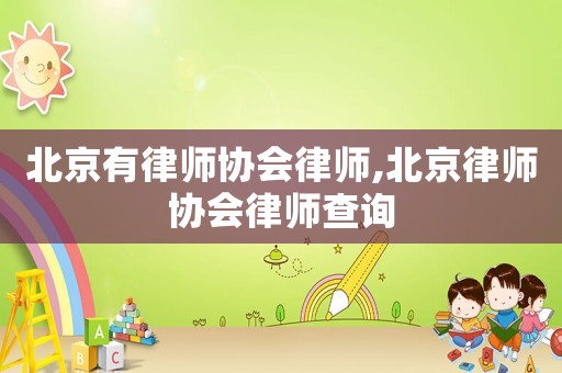 北京有律師協會律師,北京律師協會律師查詢