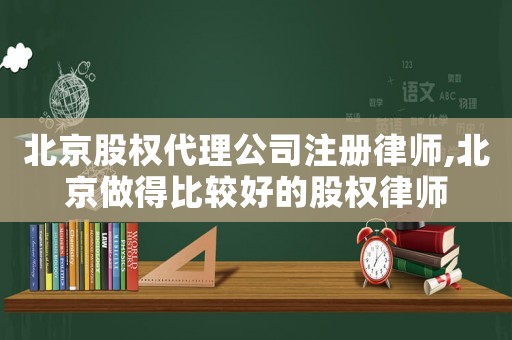 北京股權代理公司注冊律師,北京做得比較好的股權律師