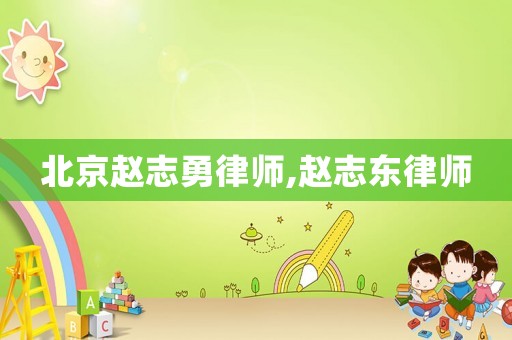 北京趙志勇律師,趙志東律師