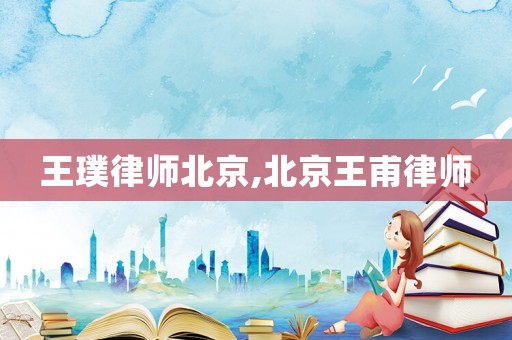 王璞律師北京,北京王甫律師