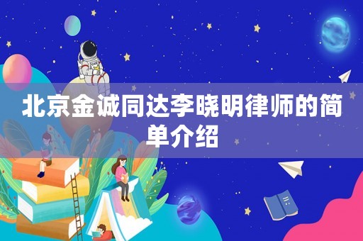 北京金誠同達李曉明律師的簡單介紹
