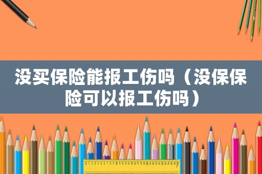 沒買保險能報工傷嗎（沒保保險可以報工傷嗎）