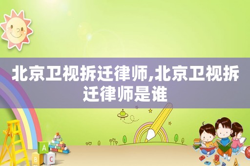 北京衛視拆遷律師,北京衛視拆遷律師是誰
