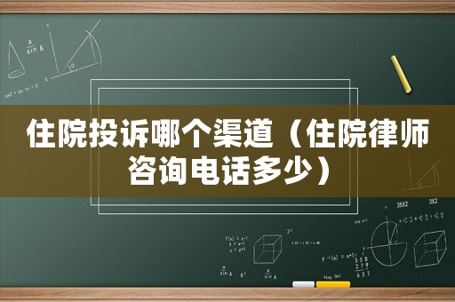 住院投訴哪個渠道（住院律師咨詢電話多少）