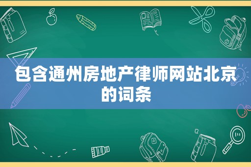 包含通州房地產(chǎn)律師網(wǎng)站北京的詞條