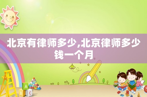 北京有律師多少,北京律師多少錢一個月